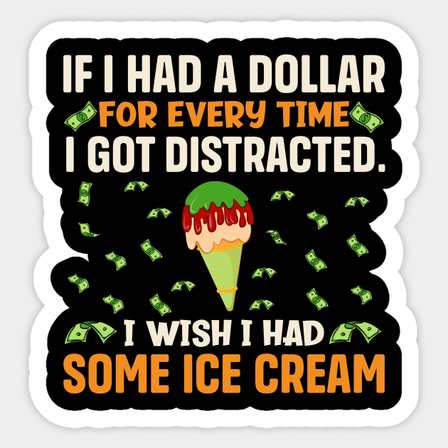 If I had a dollar for every time I got distracted. I wish I had some ice cream Sticker by TheDesignDepot